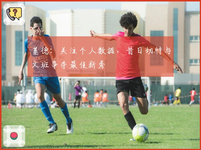 基德：关注个人数据，昔日切特与文班争夺最佳新秀