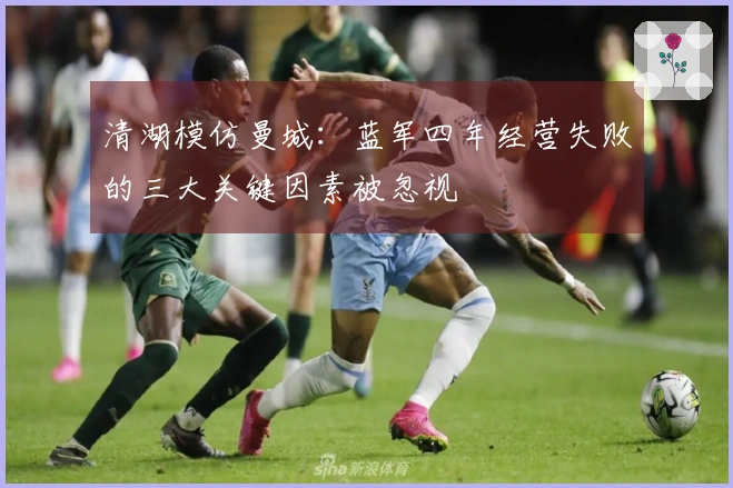 清湖模仿曼城：蓝军四年经营失败的三大关键因素被忽视